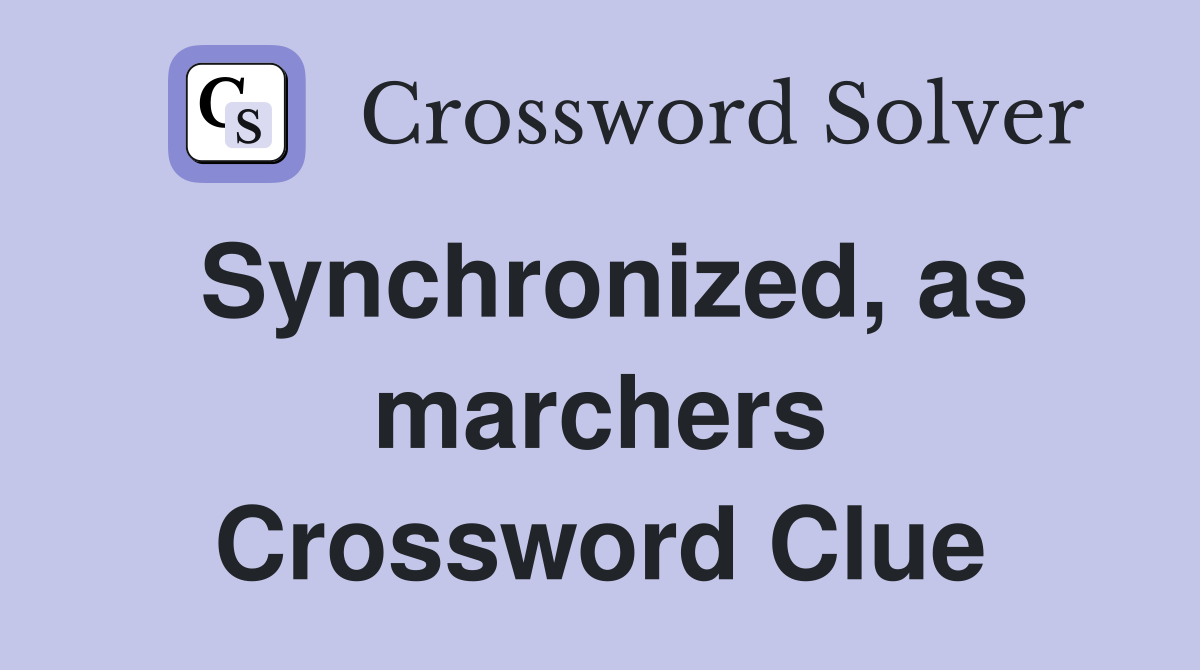 Synchronized, as marchers Crossword Clue