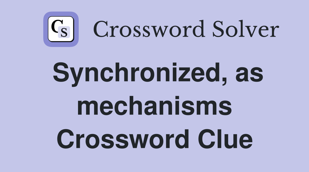 Synchronized, as mechanisms Crossword Clue