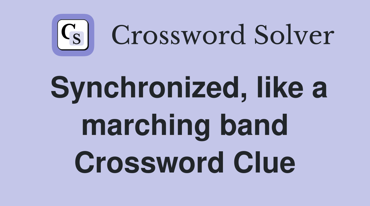 Synchronized, like a marching band Crossword Clue