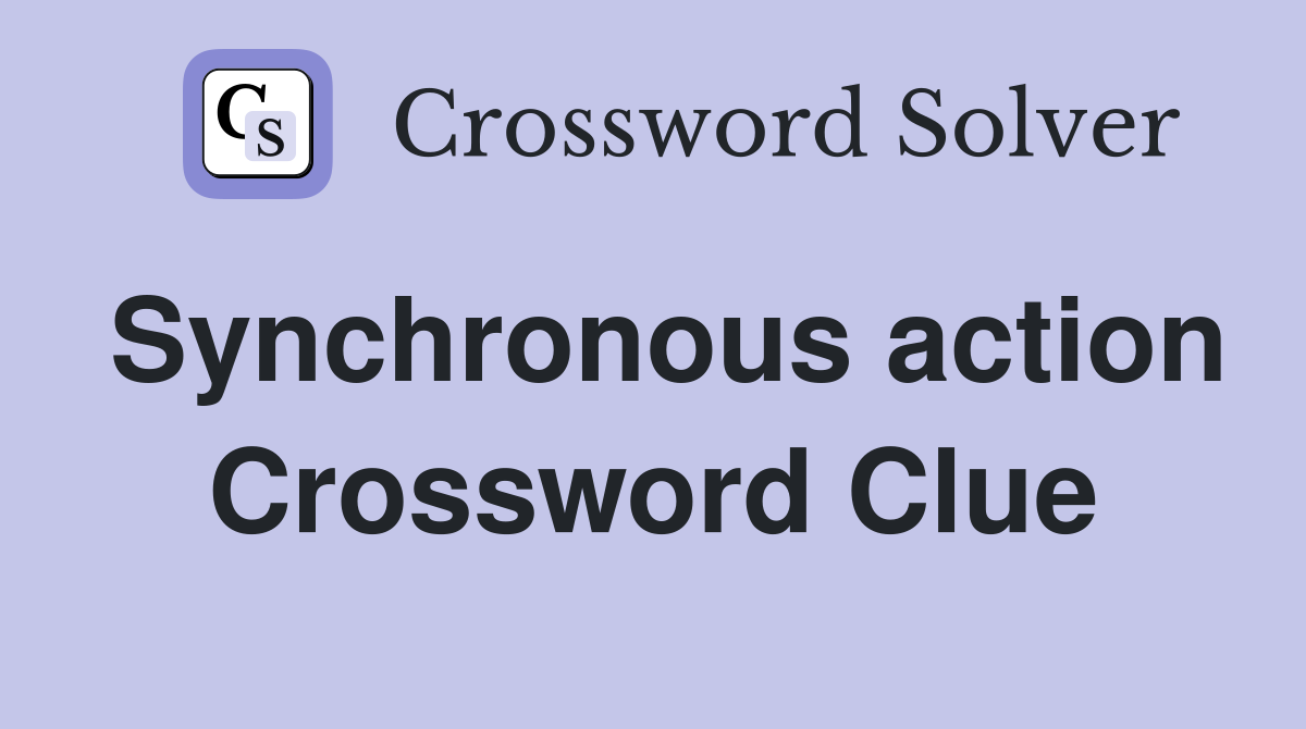 Synchronous action Crossword Clue