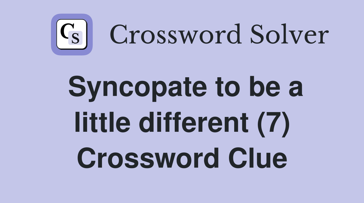Syncopate to be a little different (7) Crossword Clue