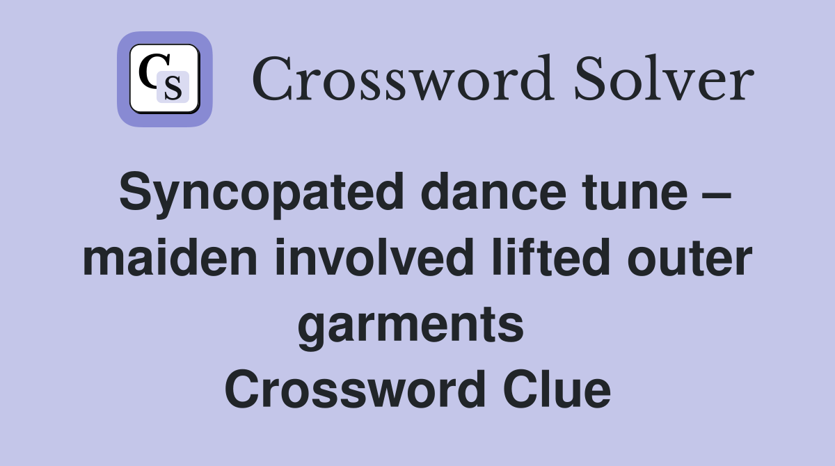 Syncopated dance tune – maiden involved lifted outer garments  Crossword Clue
