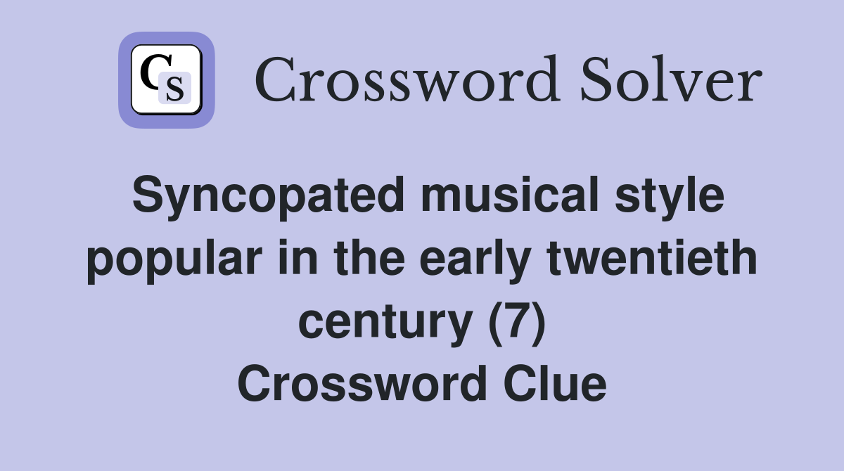 Syncopated musical style popular in the early twentieth century (7) Crossword Clue