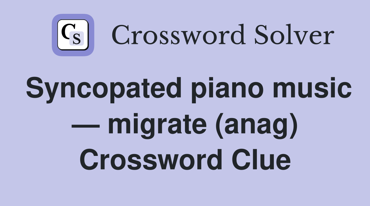 Syncopated piano music — migrate (anag) Crossword Clue