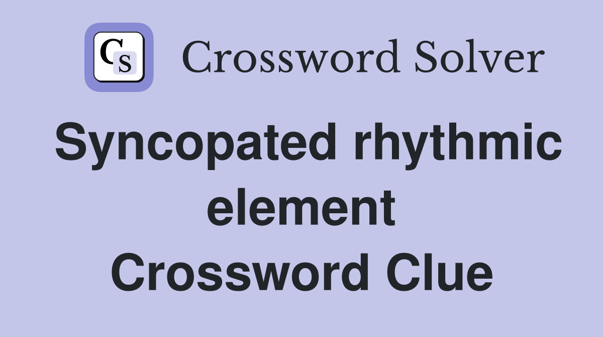 Syncopated rhythmic element Crossword Clue