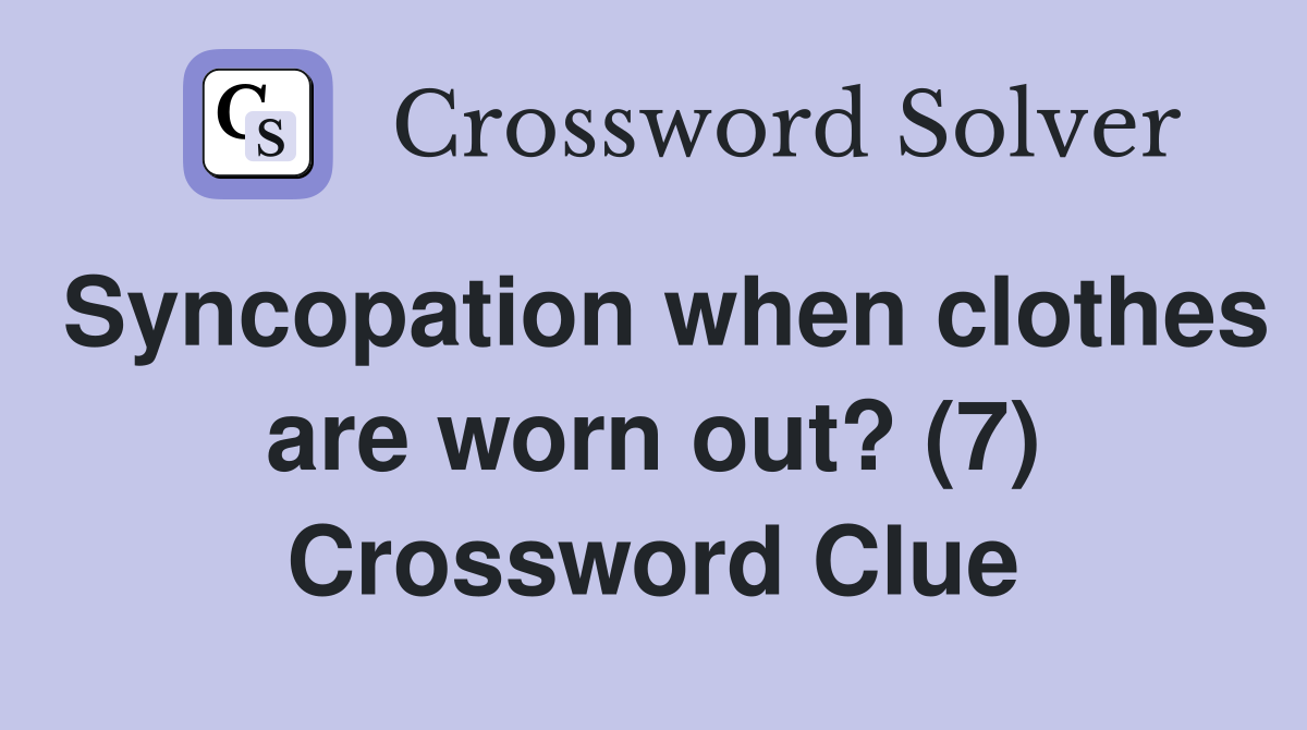 Syncopation when clothes are worn out? (7) Crossword Clue
