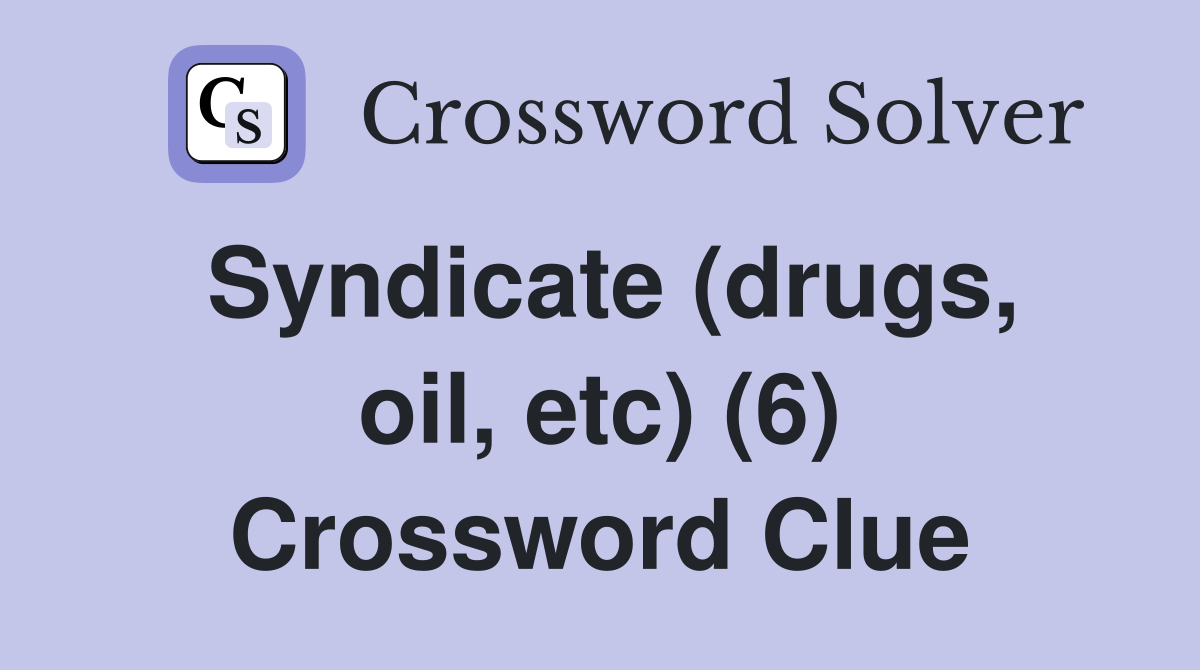 Syndicate (drugs, oil, etc) (6) Crossword Clue