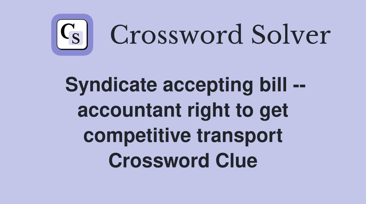 Syndicate accepting bill -- accountant right to get competitive transport Crossword Clue