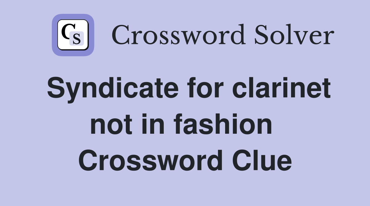 Syndicate for clarinet not in fashion  Crossword Clue