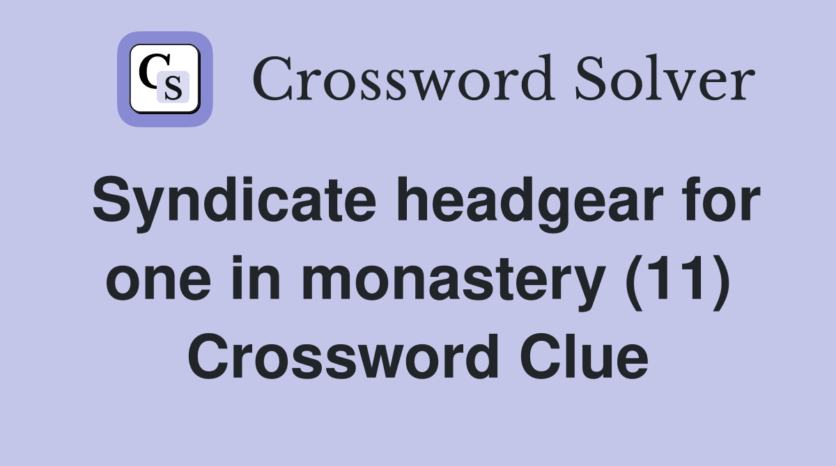 Syndicate headgear for one in monastery (11) Crossword Clue