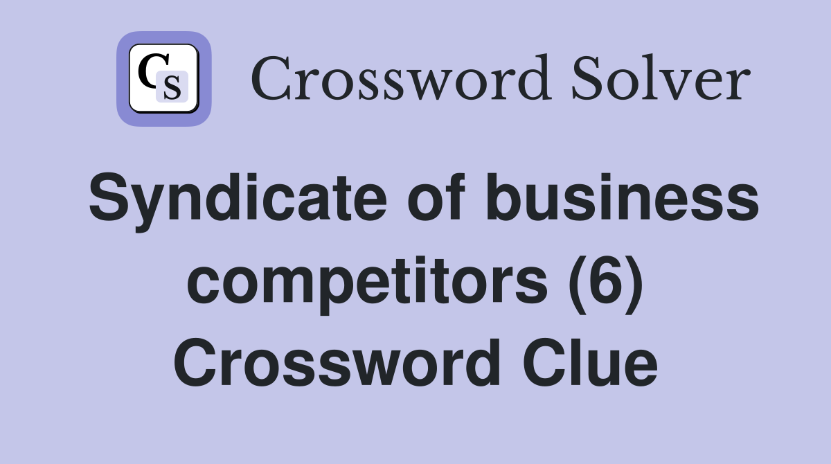 Syndicate of business competitors (6) Crossword Clue