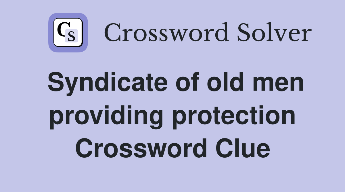 Syndicate of old men providing protection Crossword Clue