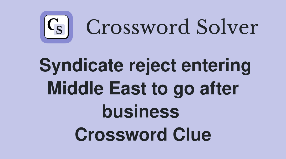Syndicate reject entering Middle East to go after business  Crossword Clue