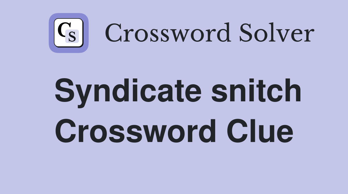 Syndicate snitch Crossword Clue