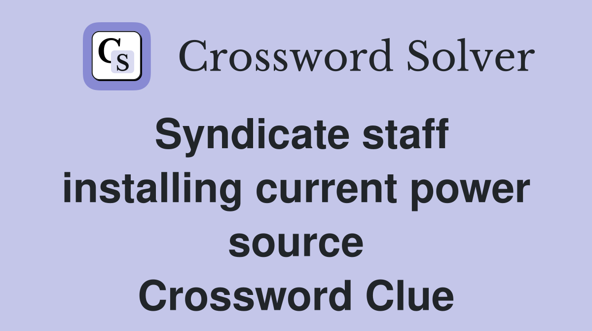 Syndicate staff installing current power source Crossword Clue