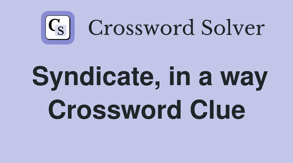 Syndicate, in a way Crossword Clue