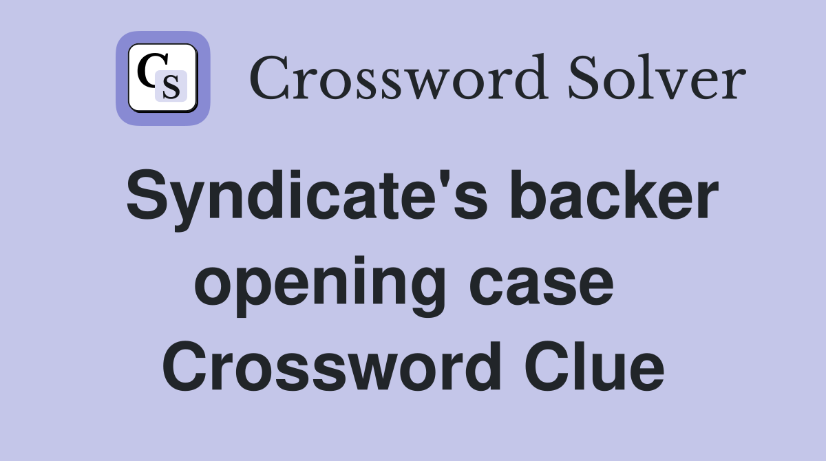 Syndicate's backer opening case  Crossword Clue