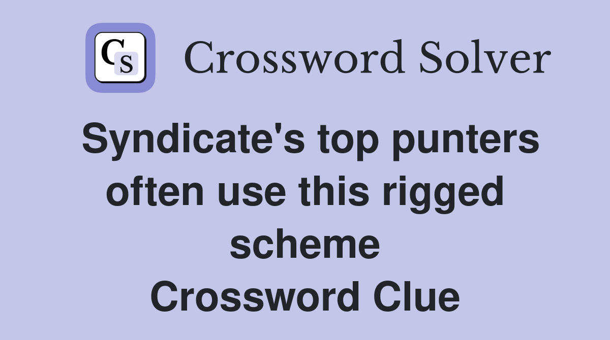 Syndicate's top punters often use this rigged scheme Crossword Clue