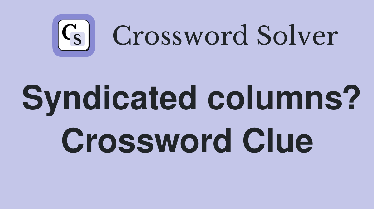 Syndicated columns? Crossword Clue