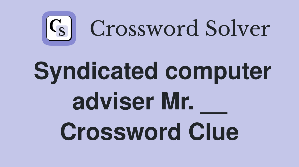 Syndicated computer adviser Mr. __ Crossword Clue