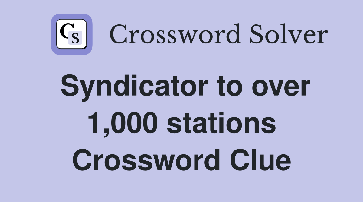Syndicator to over 1,000 stations Crossword Clue