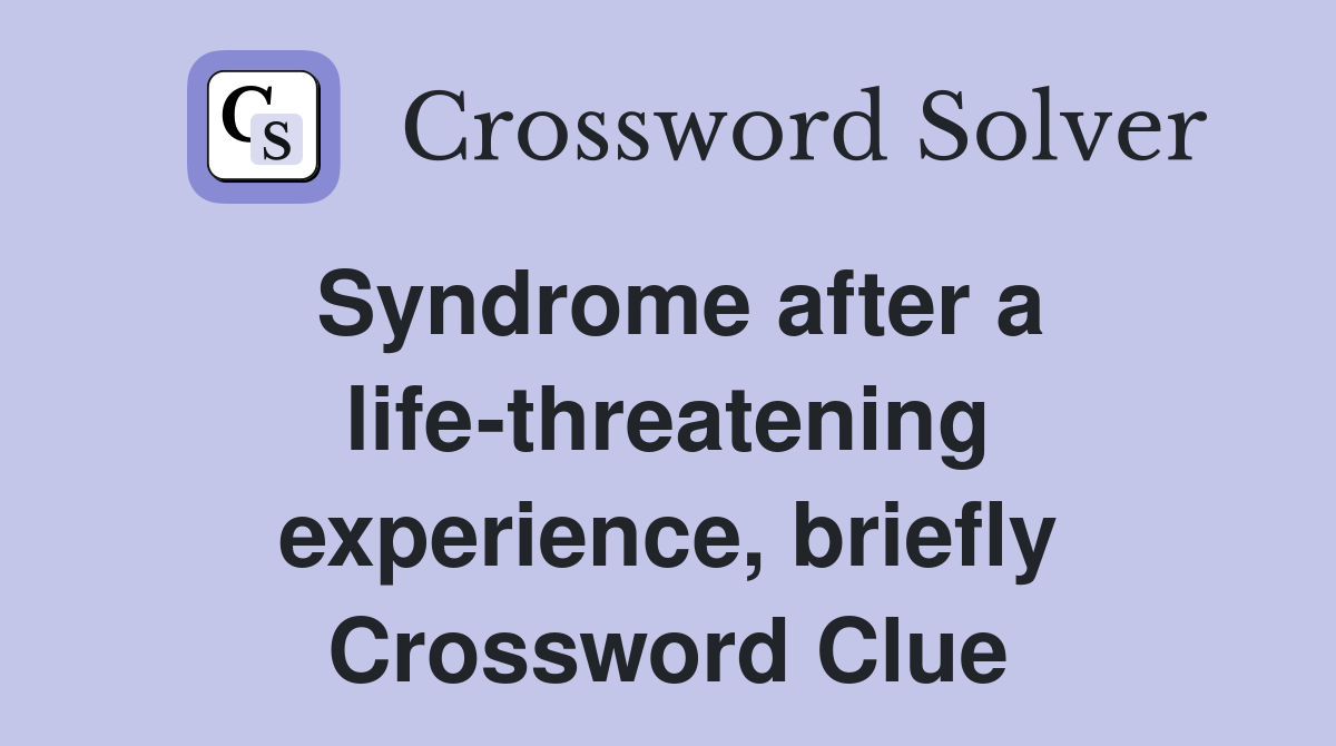 Syndrome after a life-threatening experience, briefly Crossword Clue