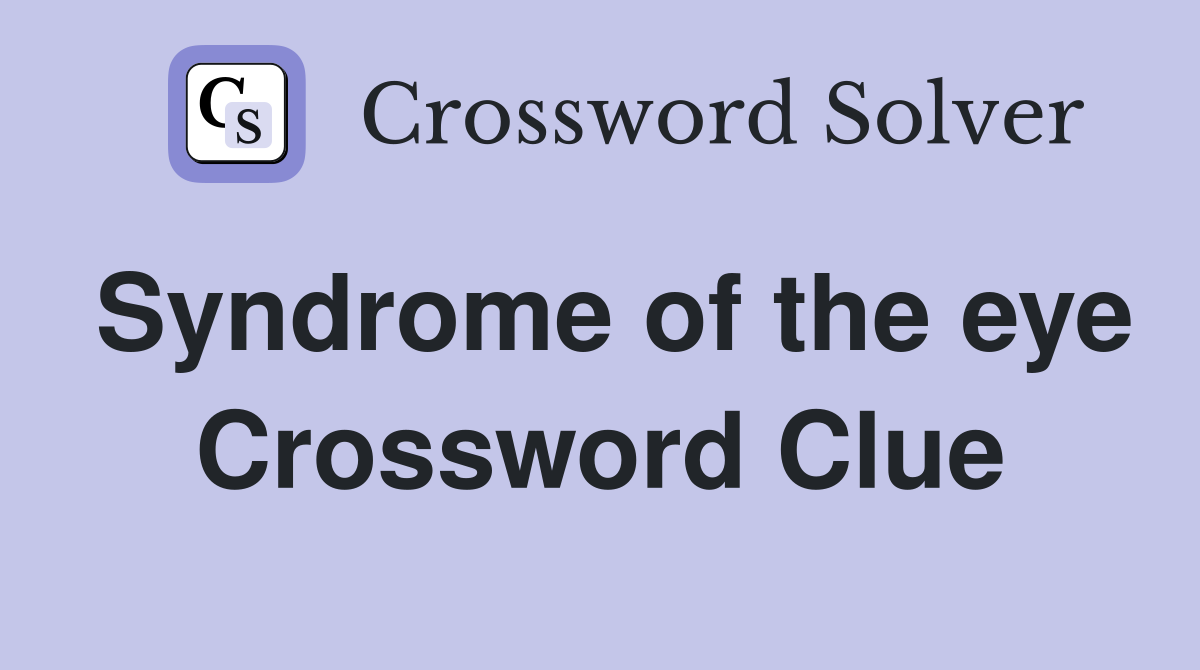 Syndrome of the eye Crossword Clue