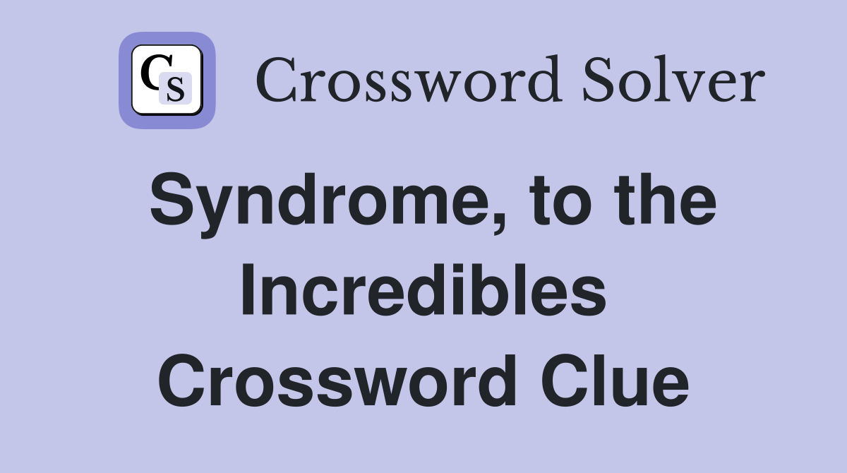Syndrome, to the Incredibles Crossword Clue
