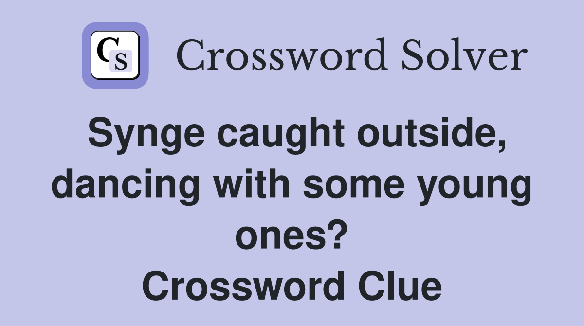 Synge caught outside, dancing with some young ones? Crossword Clue