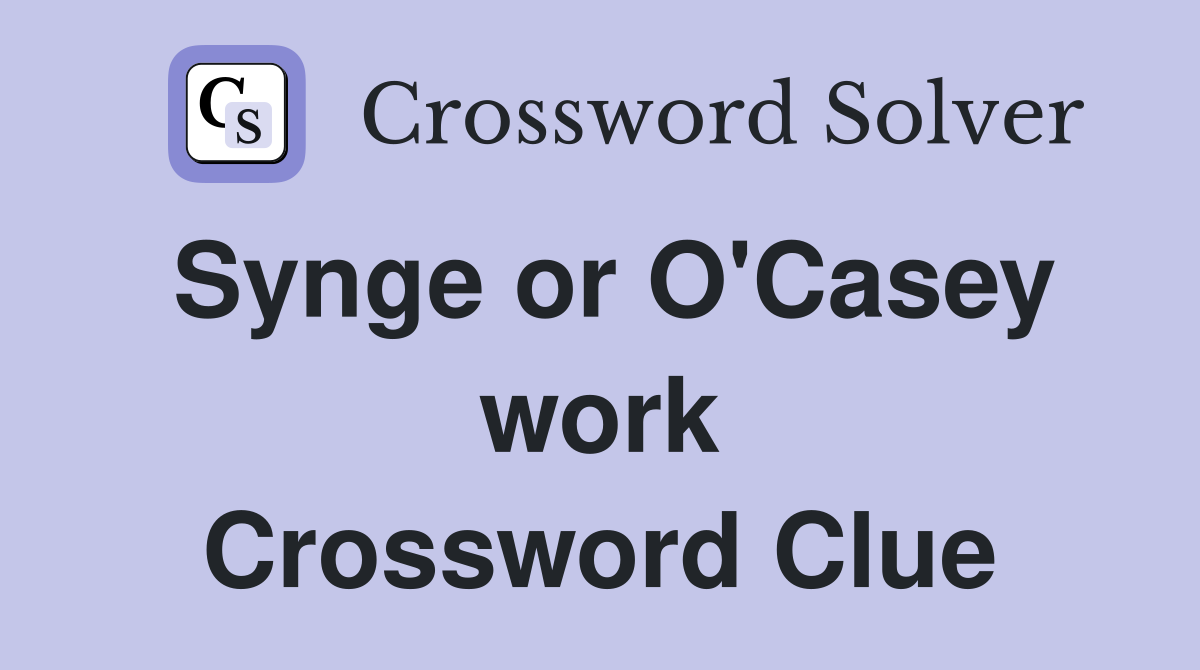 Synge or O'Casey work Crossword Clue