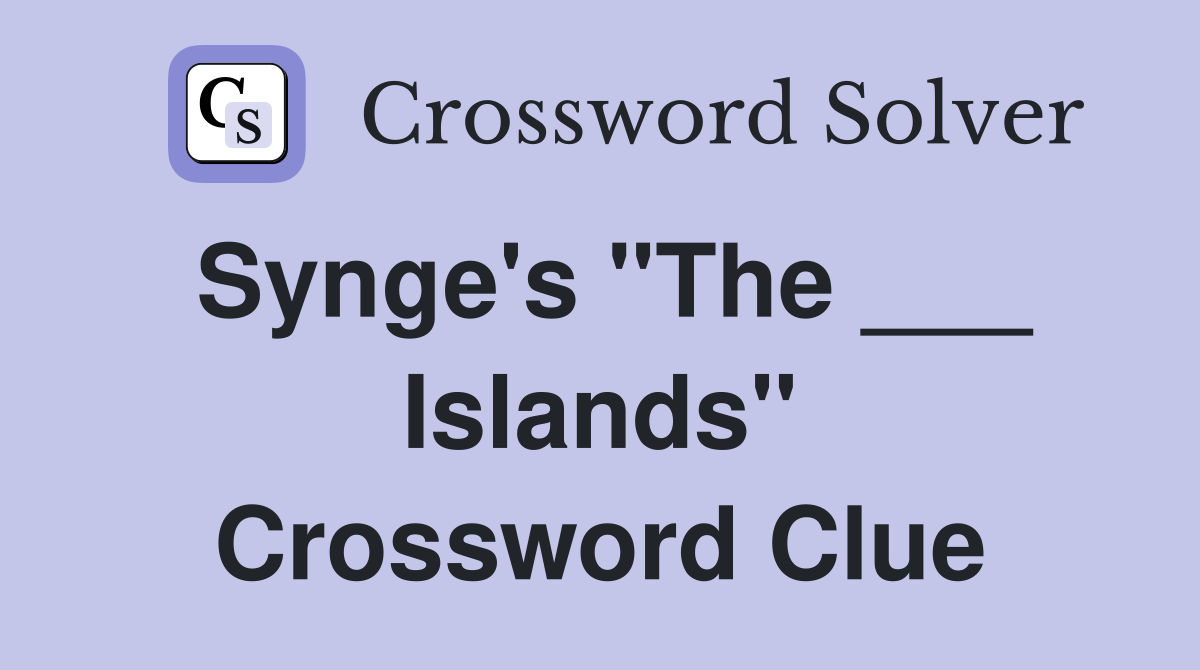Synge's "The ___ Islands" Crossword Clue