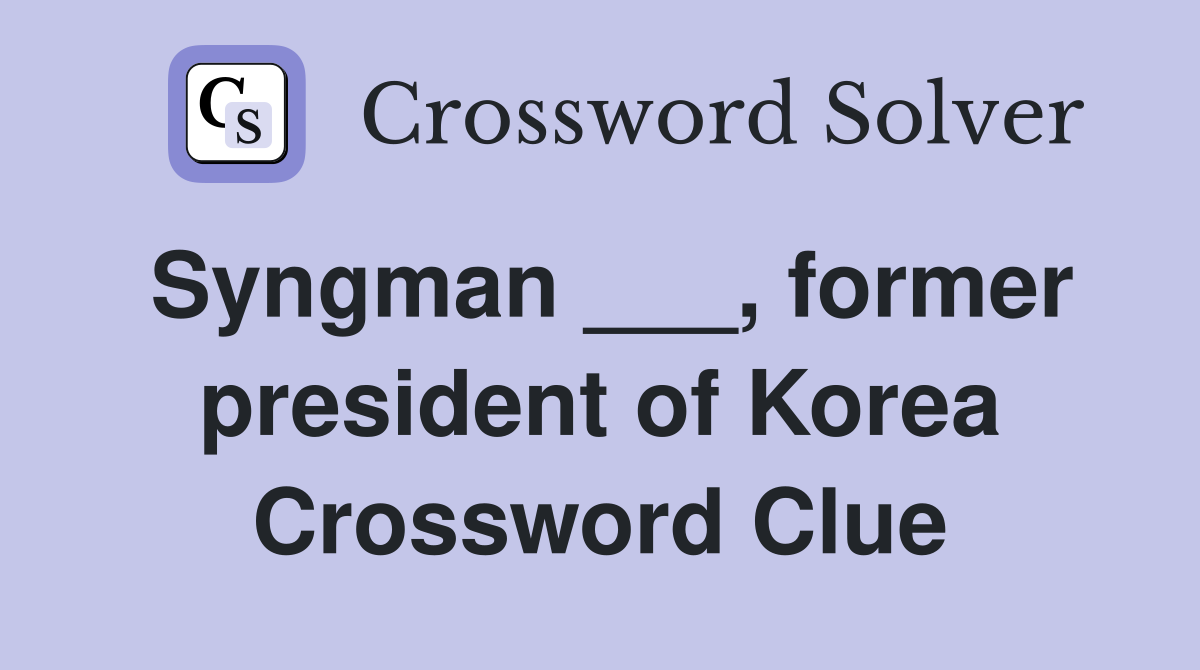 Syngman ___, former president of Korea Crossword Clue