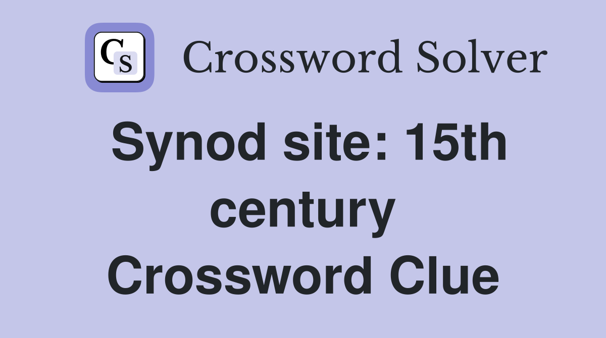 Synod site: 15th century Crossword Clue