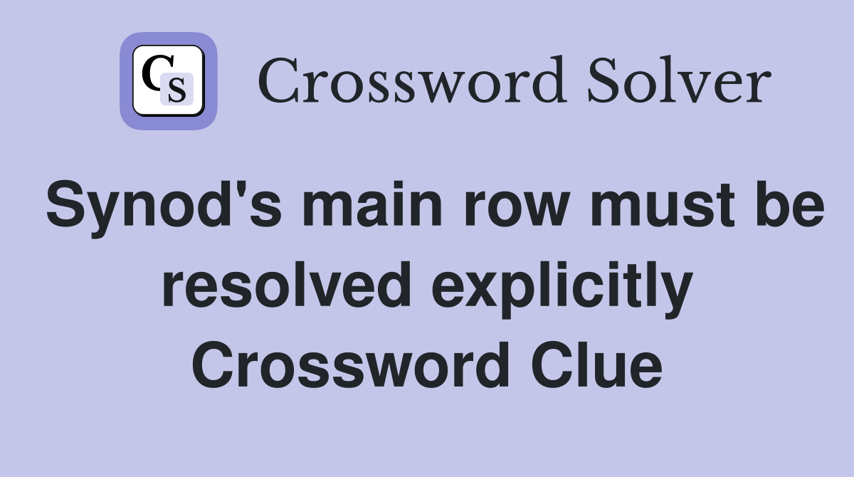 Synod's main row must be resolved explicitly Crossword Clue