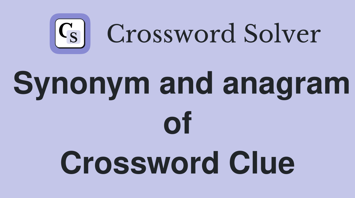 Synonym and anagram of Crossword Clue