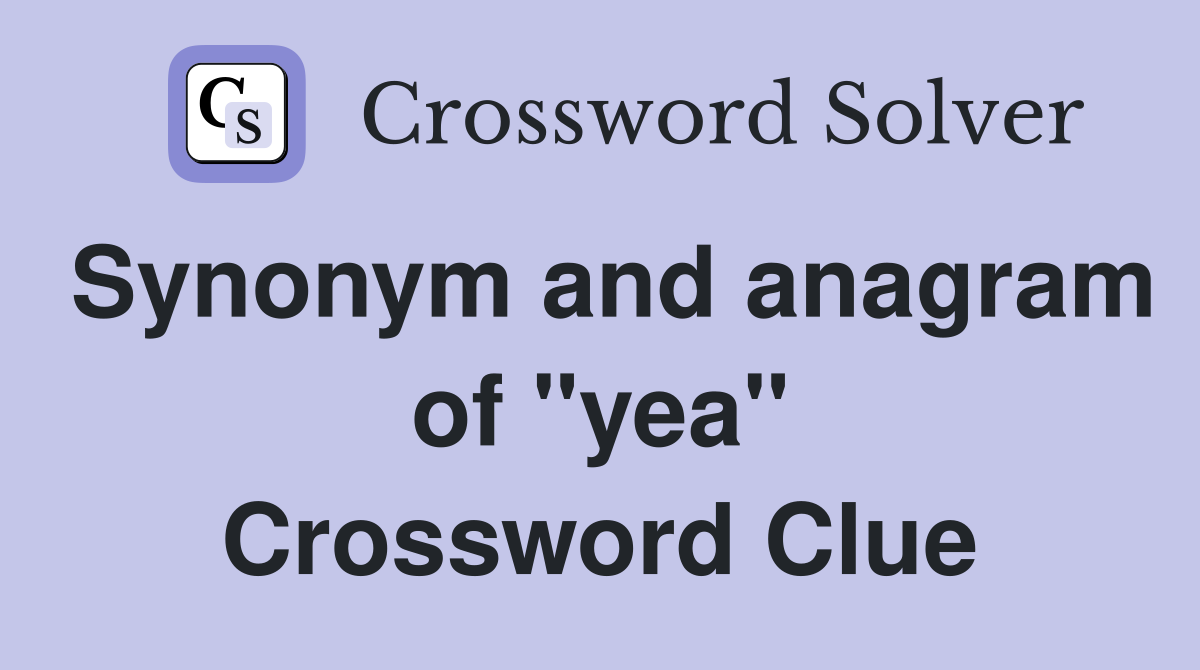 Synonym and anagram of "yea" Crossword Clue