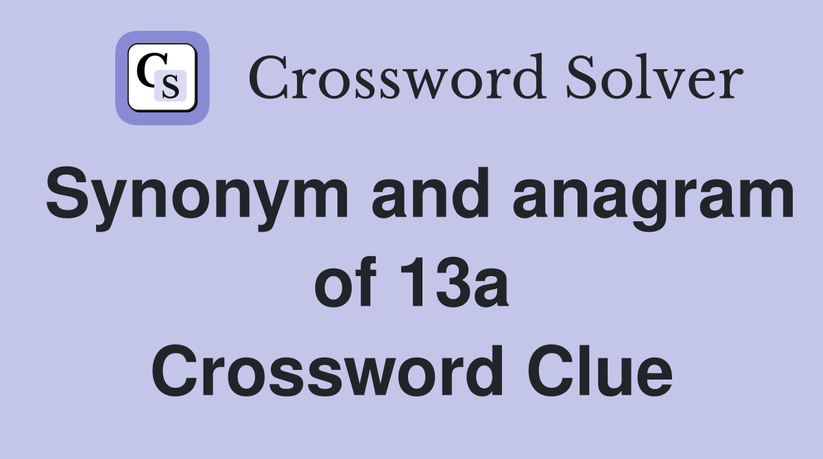 Synonym and anagram of 13a Crossword Clue