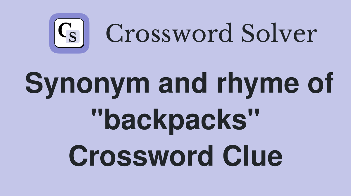 Synonym and rhyme of "backpacks" Crossword Clue