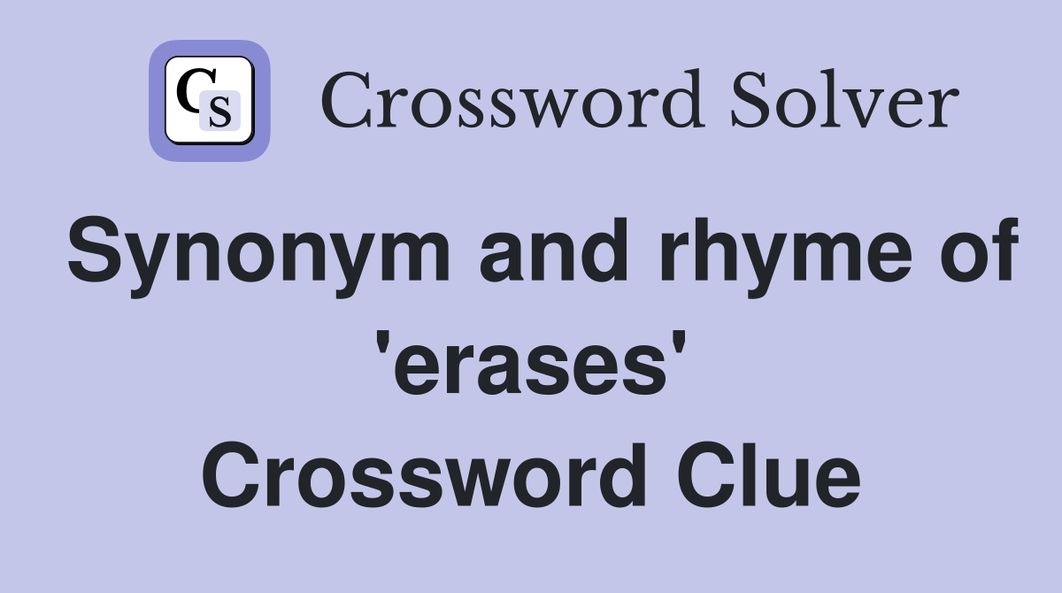 Synonym and rhyme of 'erases' Crossword Clue