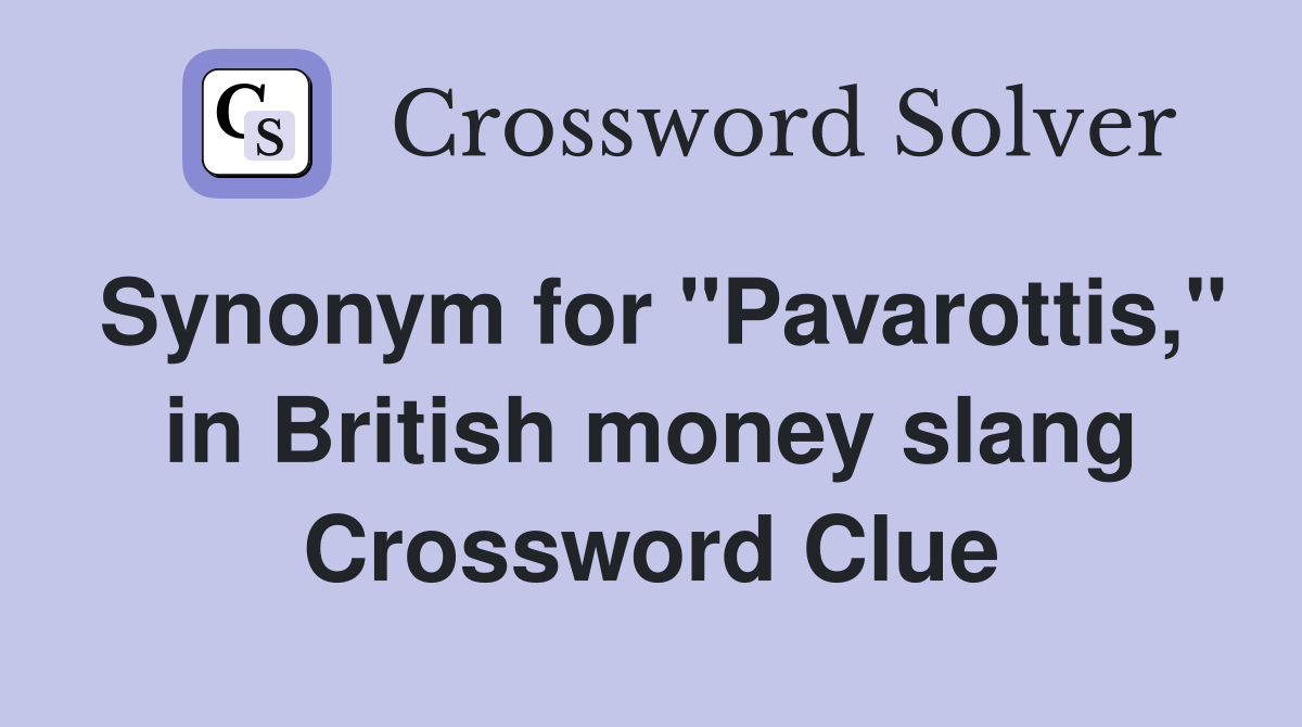 Synonym for "Pavarottis," in British money slang Crossword Clue