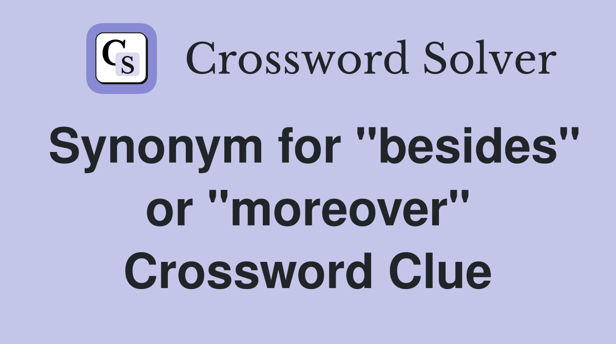 Synonym for "besides" or "moreover" Crossword Clue