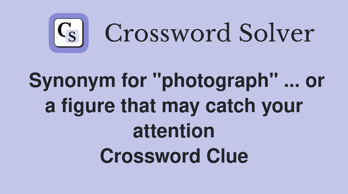 Synonym for "photograph" ... or a figure that may catch your attention Crossword Clue