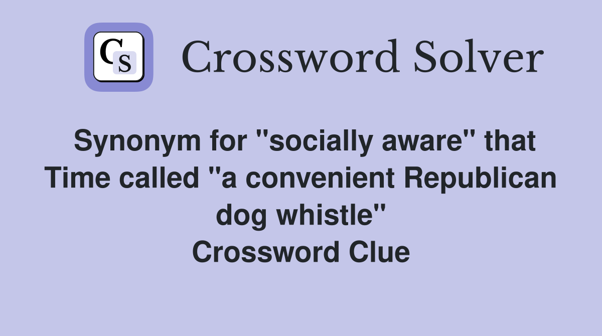 Synonym for "socially aware" that Time called "a convenient Republican dog whistle" Crossword Clue