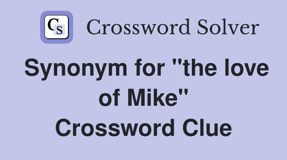 Synonym for "the love of Mike" Crossword Clue