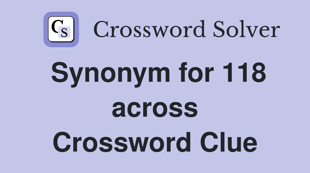 Synonym for 118 across Crossword Clue