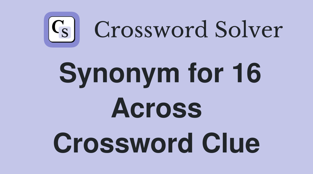 Synonym for 16 Across Crossword Clue