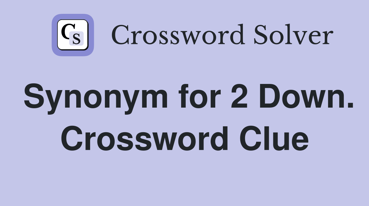 Synonym for 2 Down. Crossword Clue