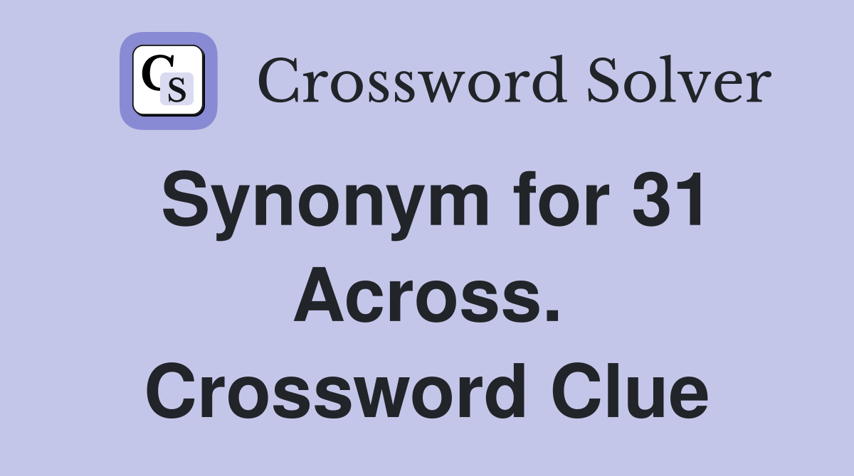 Synonym for 31 Across. Crossword Clue