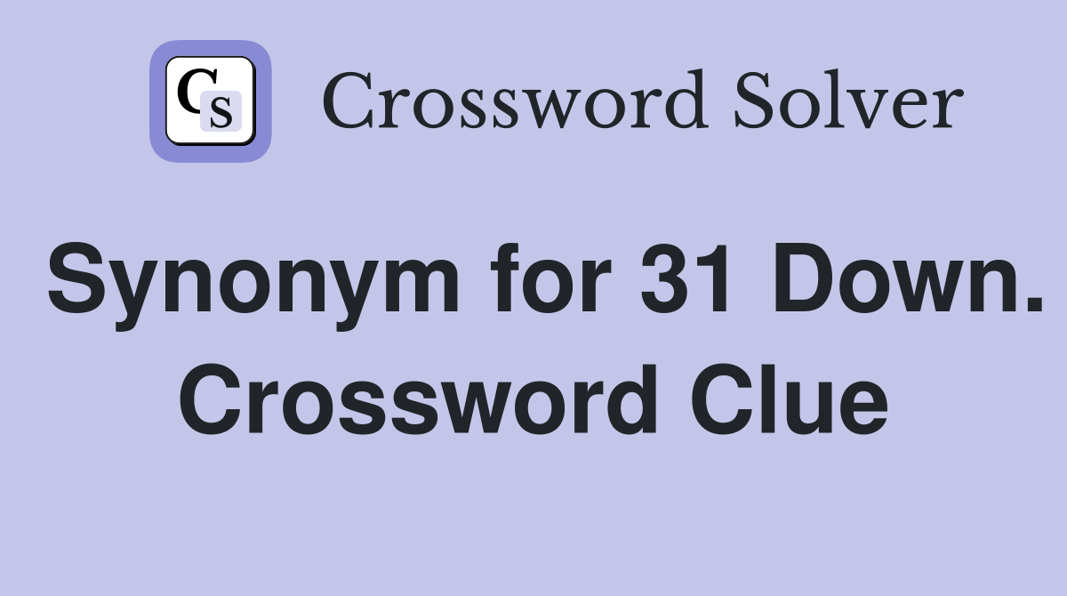Synonym for 31 Down. Crossword Clue