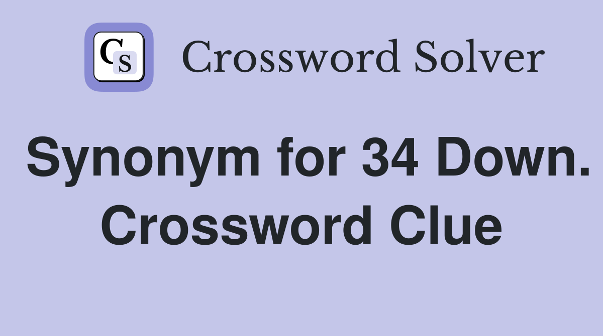 Synonym for 34 Down. Crossword Clue